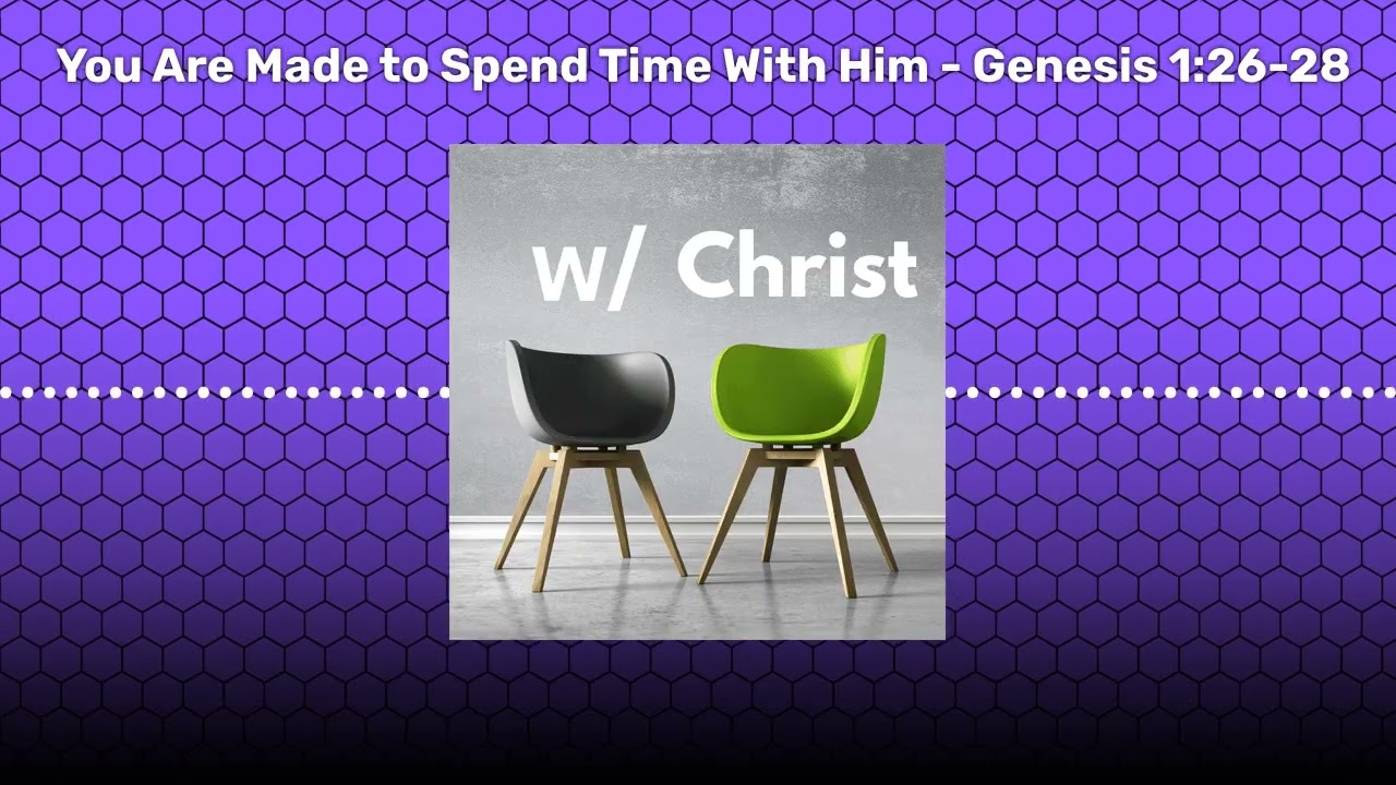 You Are Made to Spend Time With Him - Genesis 1:26-28 | With Christ