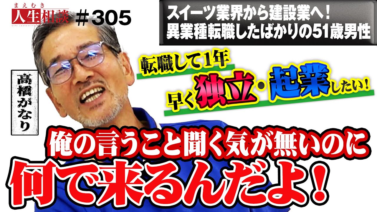 異業種へ転職して1年、早く独立・起業したい51歳男性！高橋がなりがこれだけは覚えて帰ってと熱弁する今回の相談のポイントとは？そしてノーリスクで起業を成功させるために必要なこととは？【まえむき人生相談】