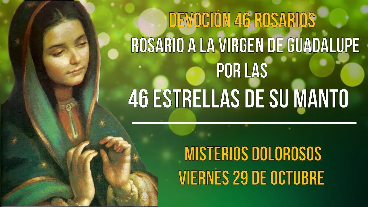 DÍA 2: 46 ROSARIOS A LA VIRGEN DE GUADALUPE POR LAS 46 ESTRELLAS DE SU MANTO, VIERNES  29 DE OCTUBRE
