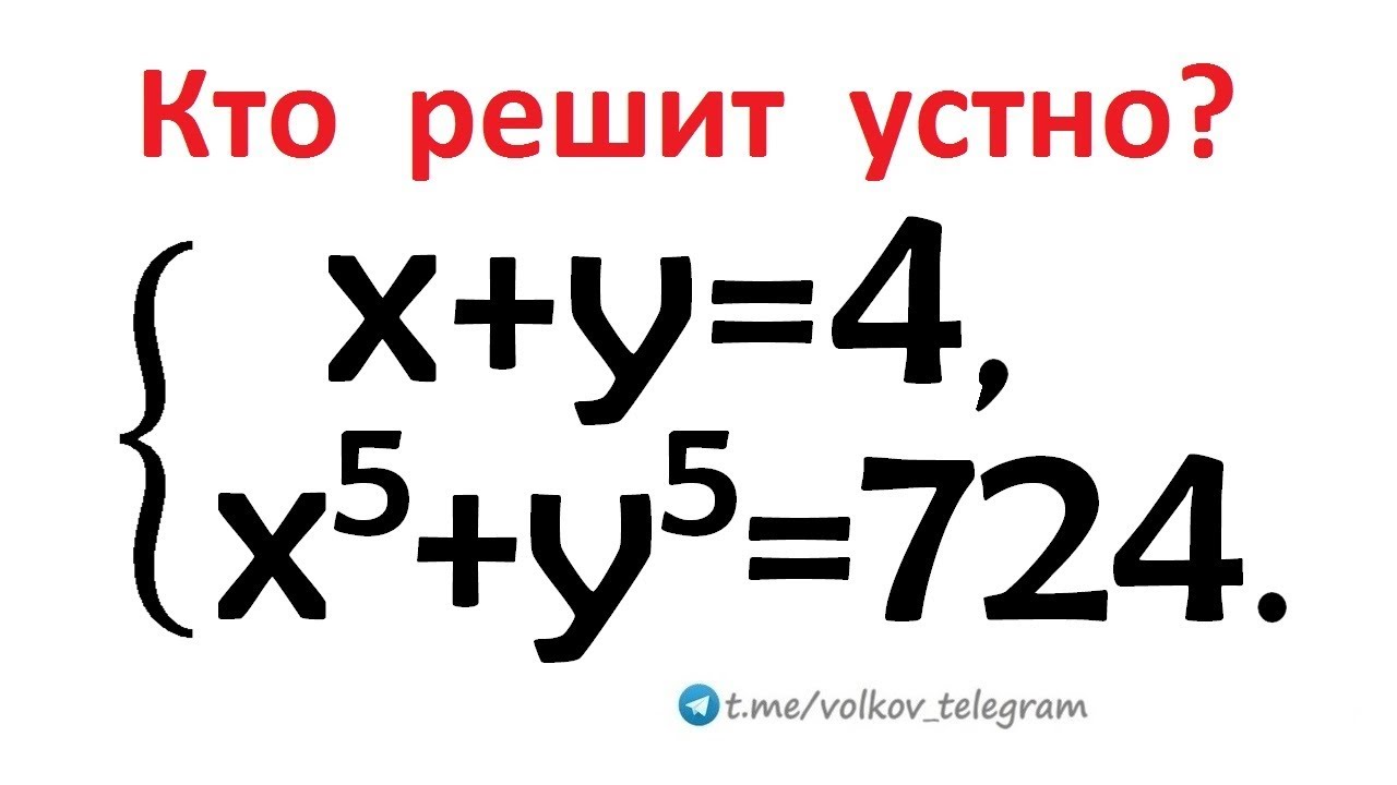 Кто решит устно? Решите систему: x+y=4; x⁵+y⁵=724. Проверь себя — реши задачу!