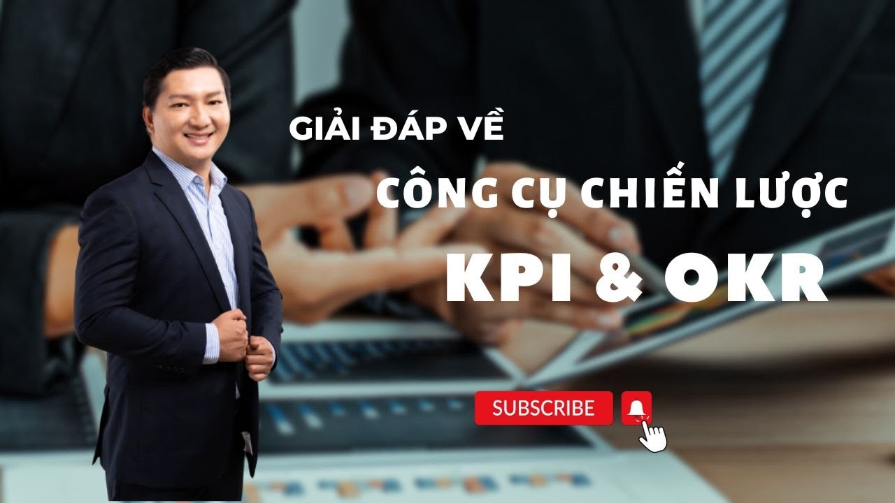 Giải đáp về công cụ chiến lược : KPI và OKR || TS. Ngô Công Trường