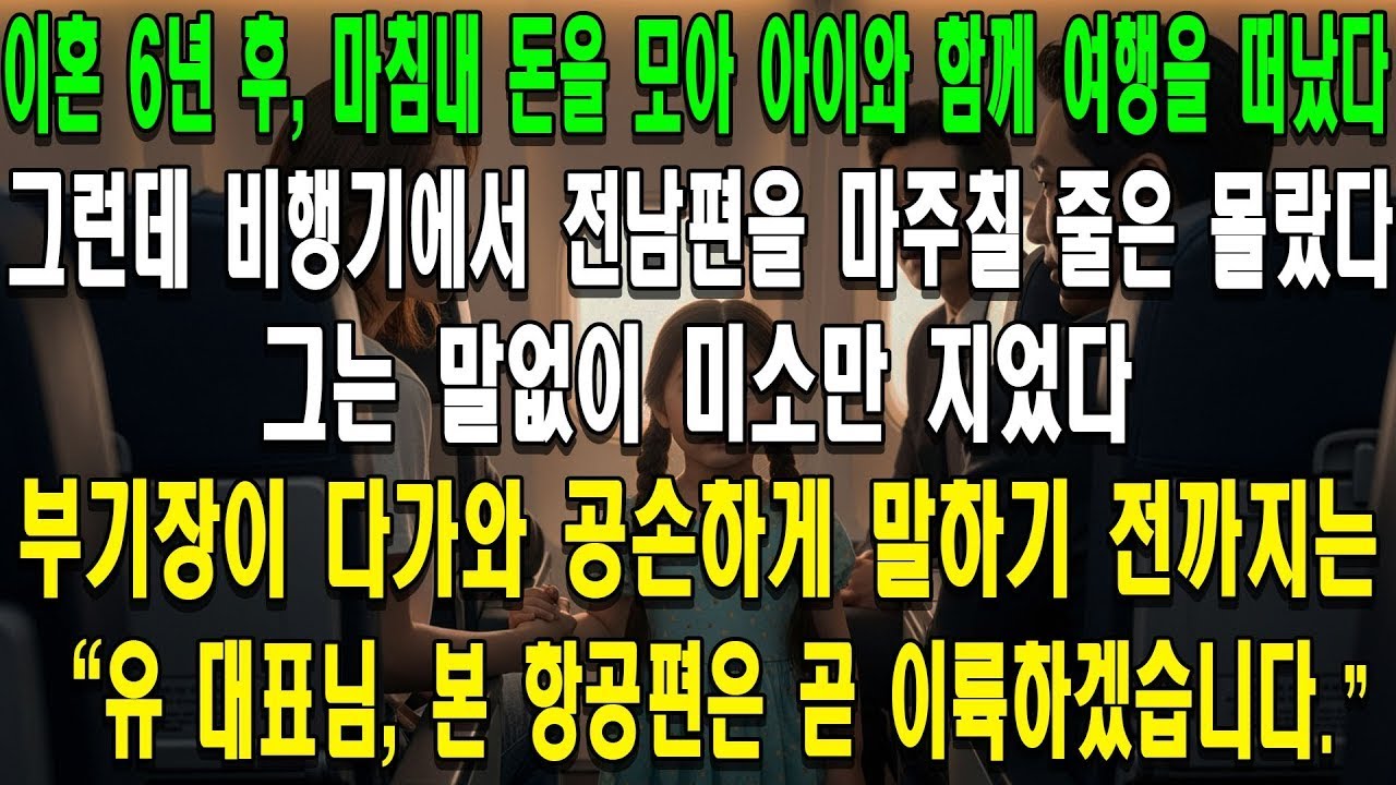이혼 6년 후, 마침내 돈을 모아 아이와 함께 여행을 떠났다. 그런데 비행기에서 전남편을 마주칠 줄은 몰랐다. 그는 말없이 미소만 지었다.부기장이 다가와 공손하게 말하기 전까지는.