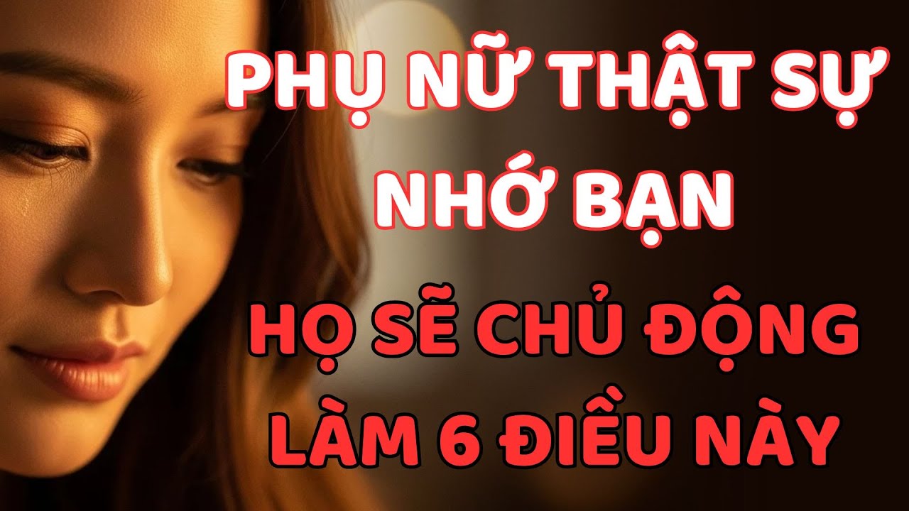 6 ĐIỀU PHỤ NỮ SẼ LÀM KHI HỌ THẬT SỰ NHỚ BẠN