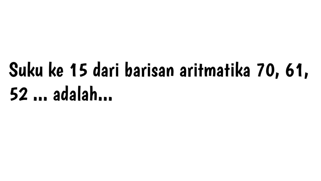 Suku ke 15 dari barisan aritmetika 70, 61, 52,... adalah