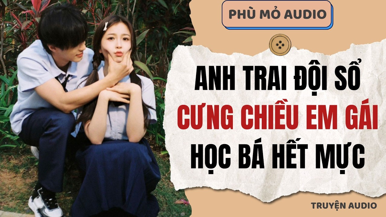 Anh trai đội sổ cưng chiều em gái học bá hết mực | Full audio