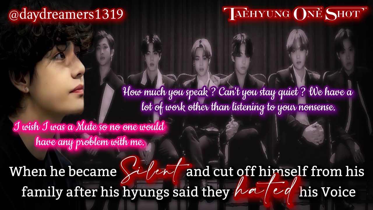 When he became Silent & cut off himself after  hyungs said they hated his voice [Taehyung One Shot]