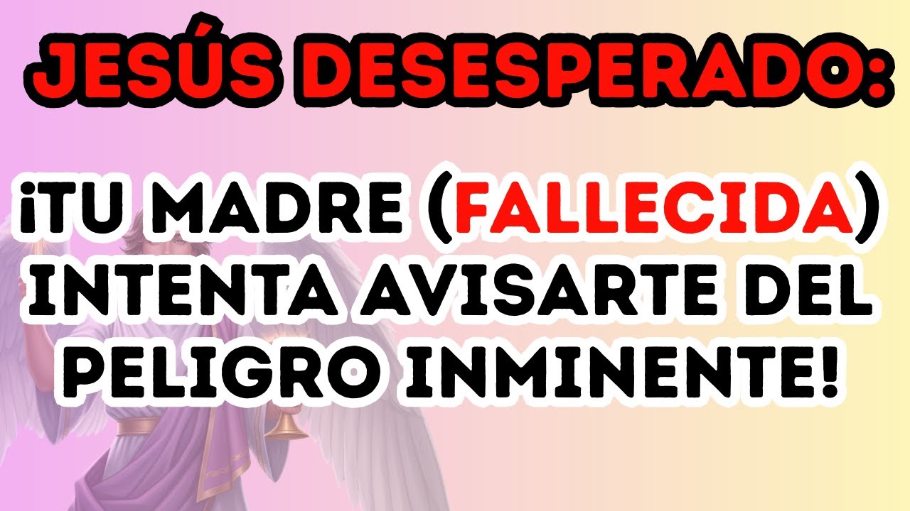 JESÚS DESESPERADO: ¡Tu madre (fallecida) intenta avisarte del peligro inminente!