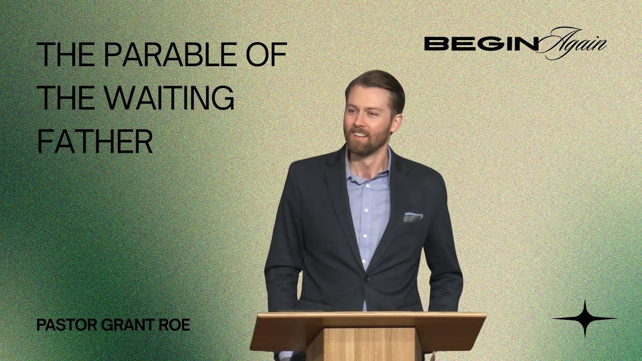 The Parable of the Waiting Father | Pastor Grant Roe
