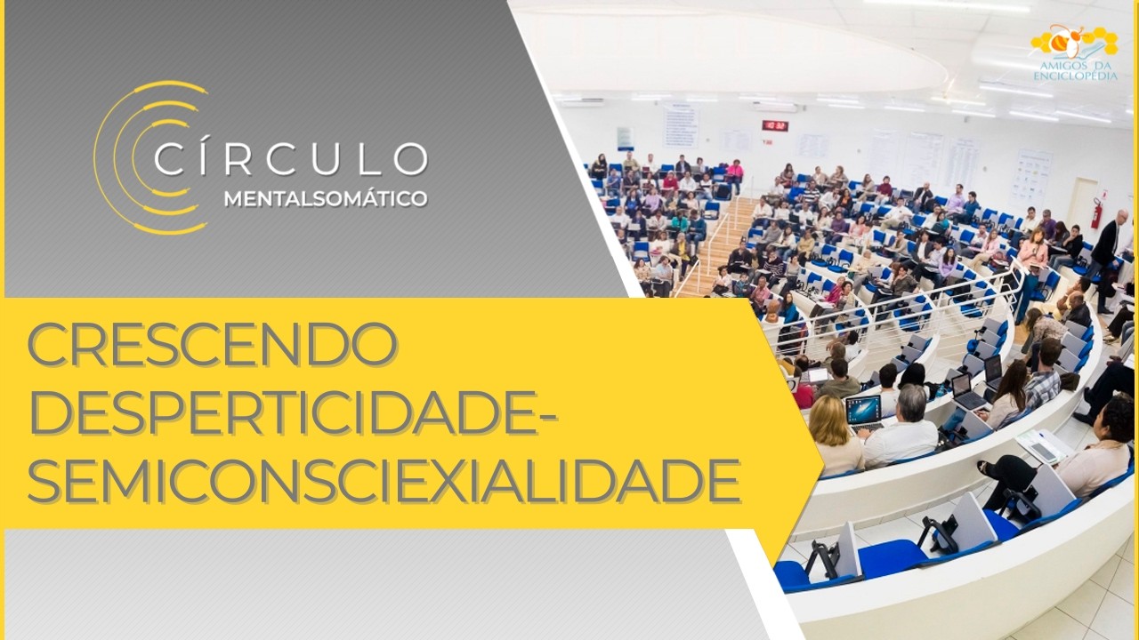 Círculo Mentalsomático 726 - Crescendo Desperticidade-Semiconsciexialidade