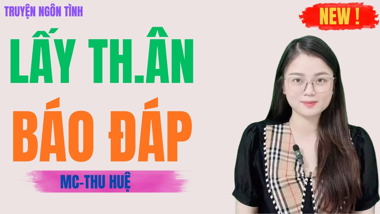 SIÊU PHẨM TRUYỆN HAY NHẤT | LẤY TH.ÂN BÁO ĐÁP | MC-THU HUỆ KỂ.