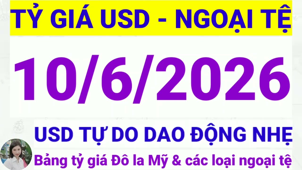 Tỷ gi&aacute; USD - Ngoại tệ h&ocirc;m nay ng&agrave;y 10 th&aacute;ng 6 năm 2026 || Tỷ gi&aacute; Đ&ocirc; la Mỹ h&ocirc;m nay ng&agrave;y 10/6/2026