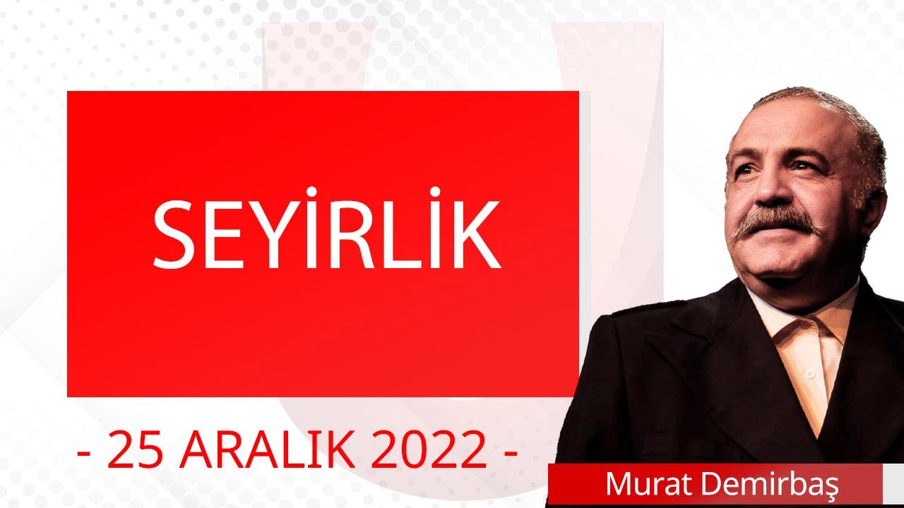 Seyirlik - 25 Aralık 2022 - Murat Demirbaş - Ulusal Kanal