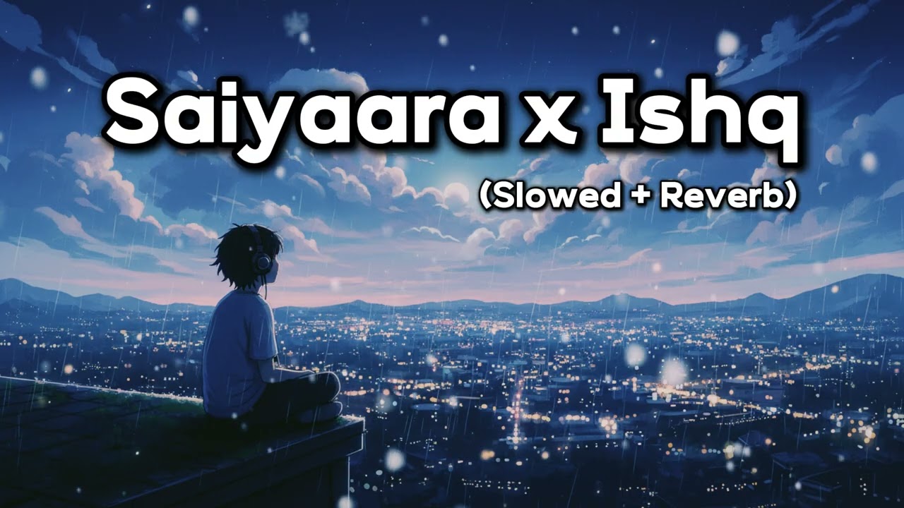 Saiyaara x Ishq (Slowed + Reverb) | Emotional Hindi Mashup