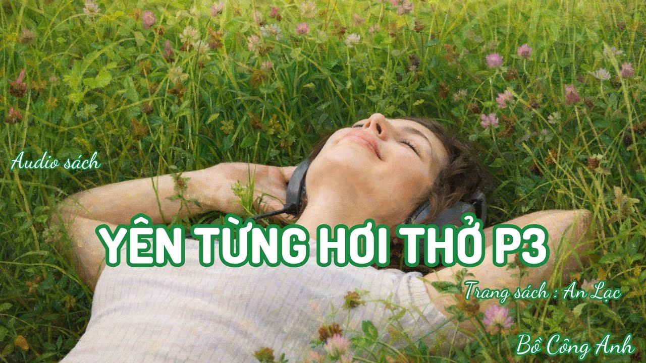 Audio sách YÊN TỪNG HƠI THỞ P3 l An Lạc l Bồ Công Anh #boconganh #thongdiepchualanh #tamtrang 