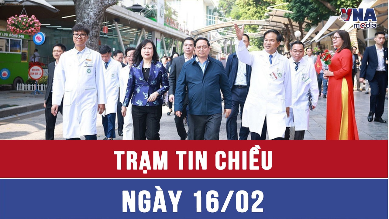 Trạm tin chiều ngày 16/02: Thủ tướng chúc Tết, kiểm tra công tác ứng trực của ngành Y tế tại Hà Nội