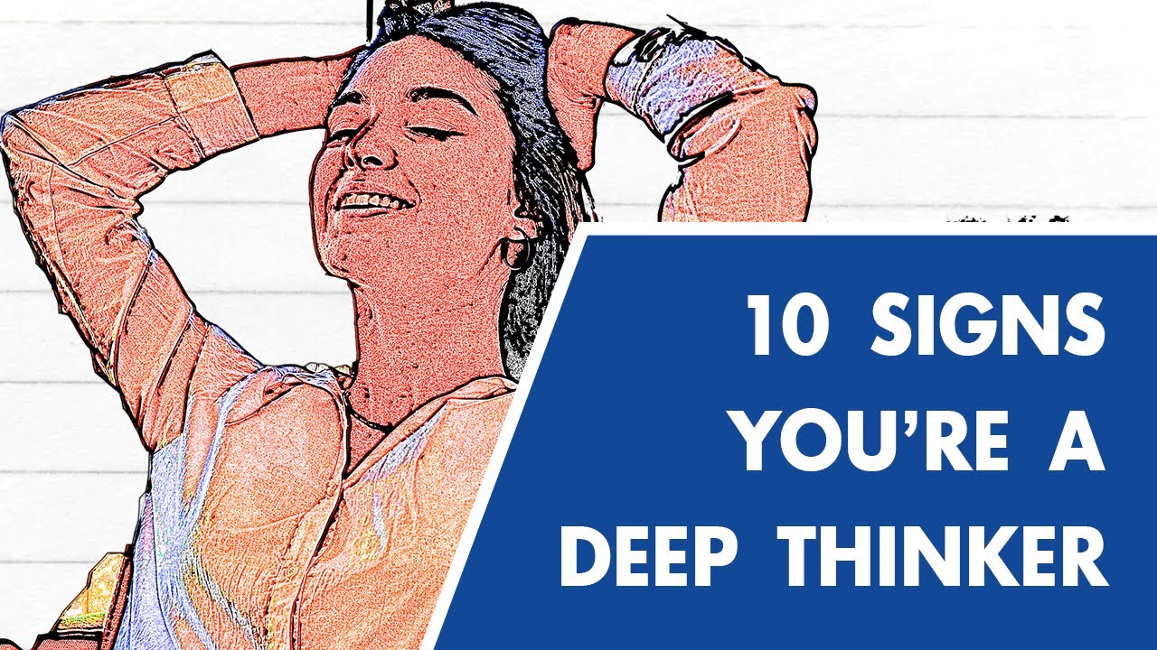 You Are A Deep Thinker If You Show These Signs