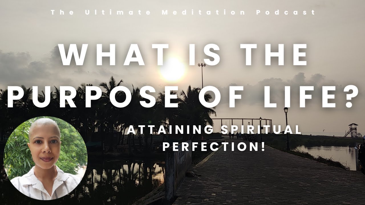 Episode 3- What is the Purpose of Life? Attaining Spiritual Perfection | The Ultimate Meditation