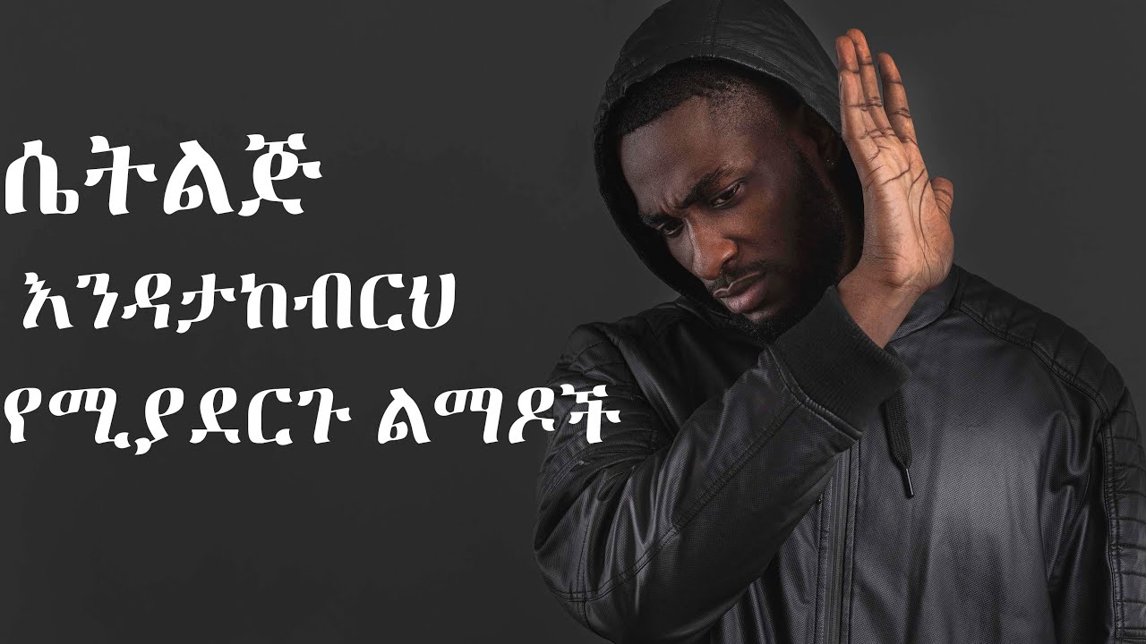 ሴት ልጅ እንዳታከብርህ የሚያደርጉ ልማዶች | EDDY DAGNE