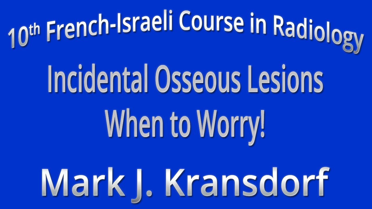 Incidental Osseous Lesions When to Worry! - Mark J. Kransdorf