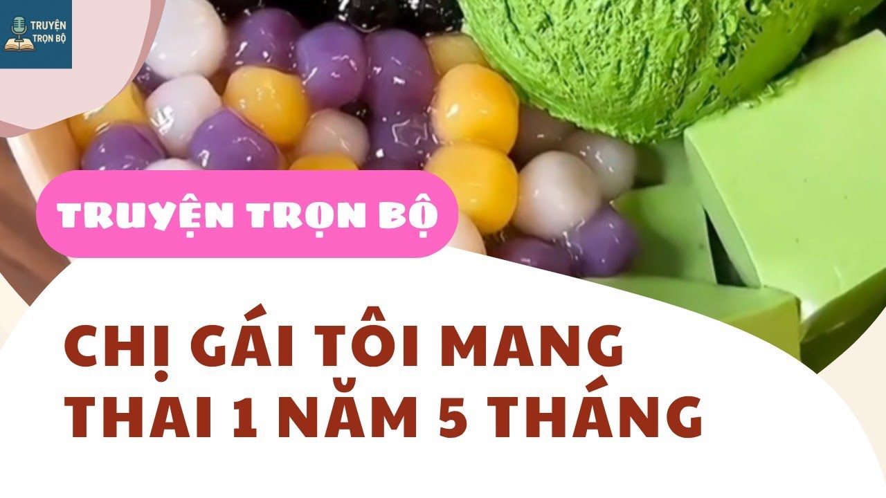 [TRUYỆN TRỌN BỘ] CHỊ GÁI TÔI MANG THAI 1 NĂM 5 THÁNG 