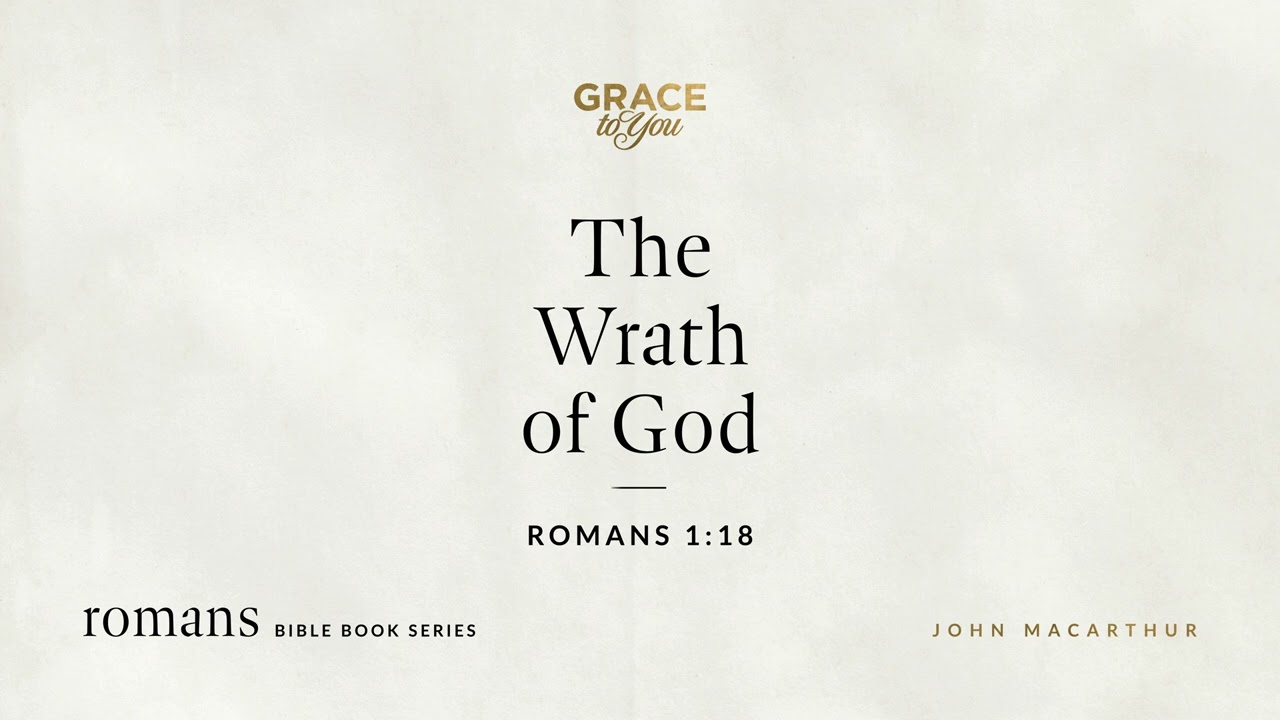 The Wrath of God (Romans 1:18) John MacArthur