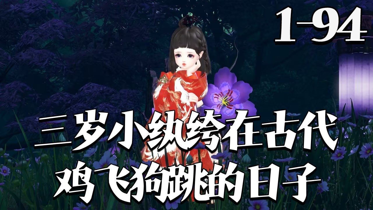 【三岁小纨绔在古代鸡飞狗跳的日子】1~94集 御兽宗小祖宗云昭昭下凡历劫，被弃乡下后套麻袋回京，渣爹不认反遭欺。她见人就喊爹，先后抱上摄政王与佛子大腿，竟被双双宠成小纨绔，渣爹上门反被揍得鼻青脸肿。