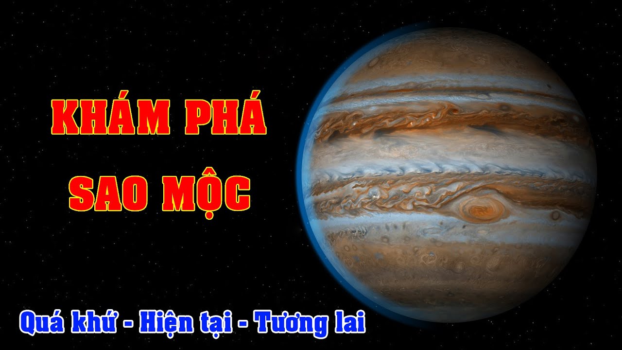 H&agrave;nh tr&igrave;nh kh&aacute;m ph&aacute; Mộc tinh qu&aacute; khứ hiện tại v&agrave; tương lai | Top th&uacute; vị |