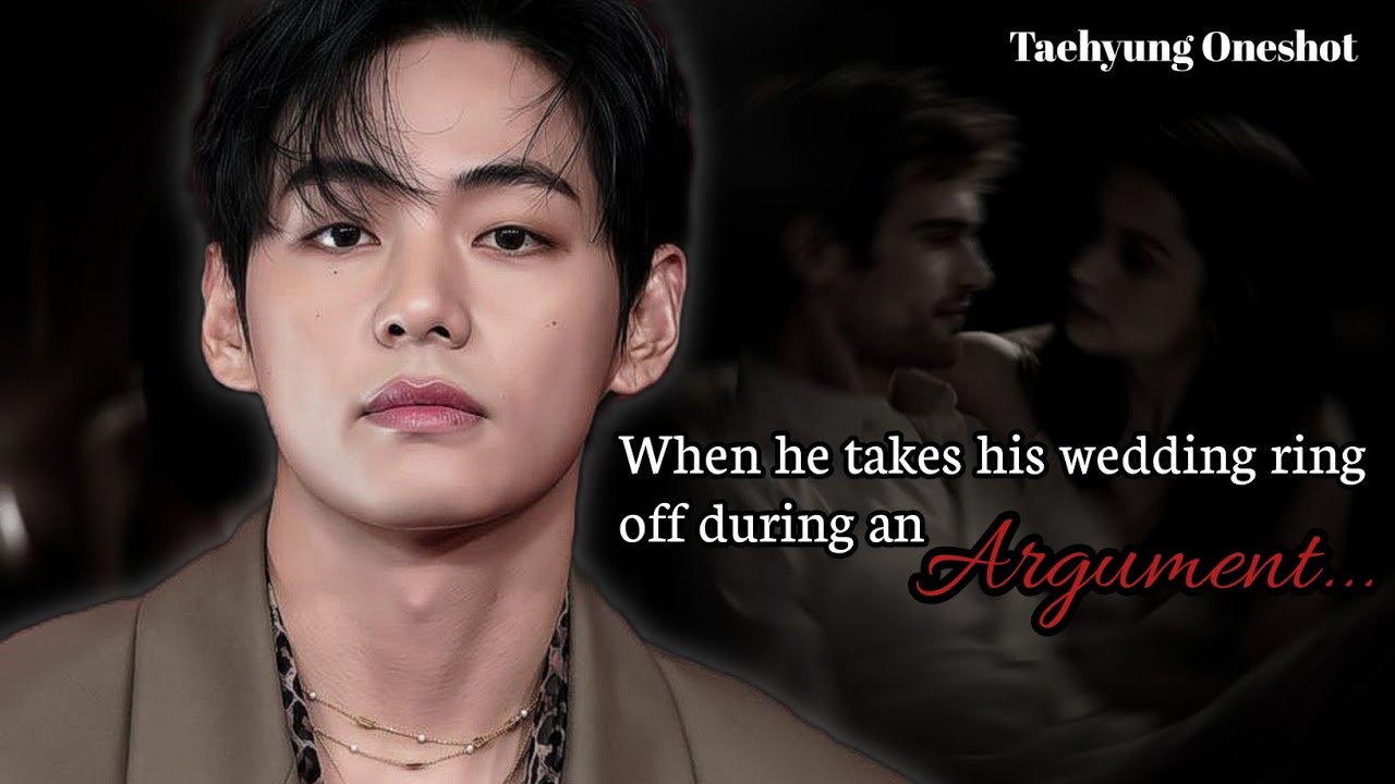When he takes his wedding ring off during an Argument | KTH ONESHOT 