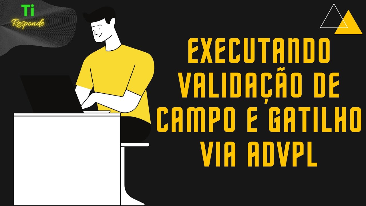 Executando Validação de Campo e Gatilho via AdvPL | Ti Responde 027
