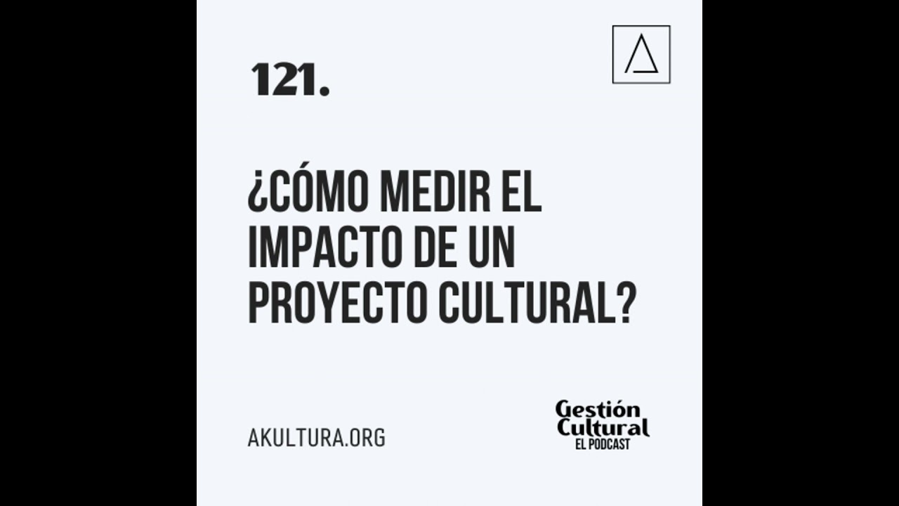 121. ¿Cómo medir el impacto de un proyecto cultural?