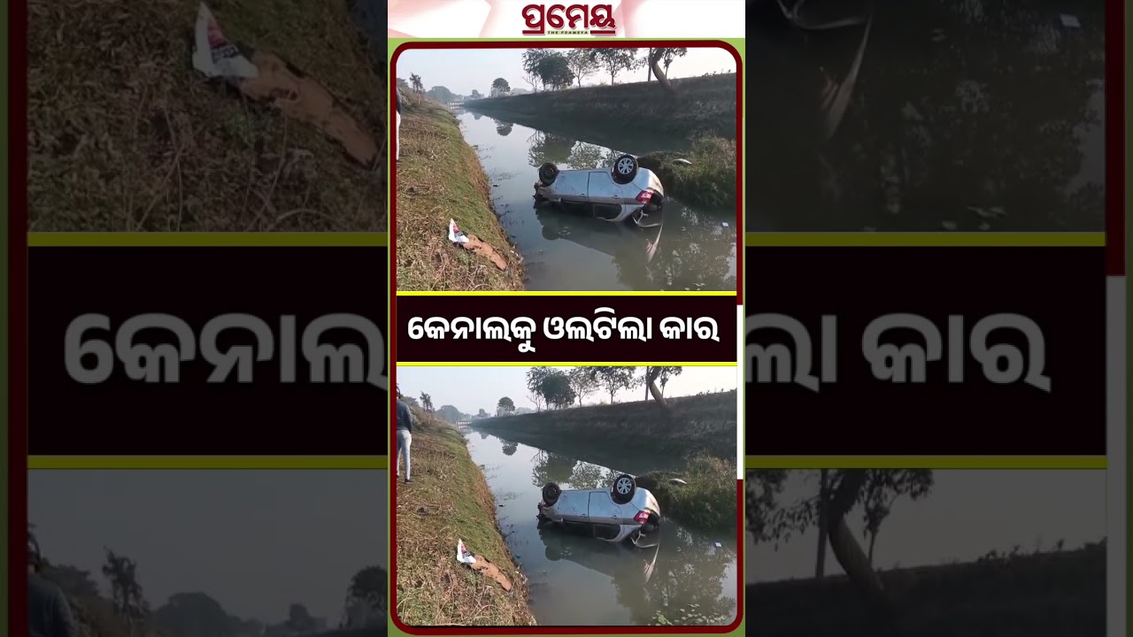 କେନାଲକୁ ଗଡ଼ି ଗଡ଼ି ପଡିଲା କାର୍ 