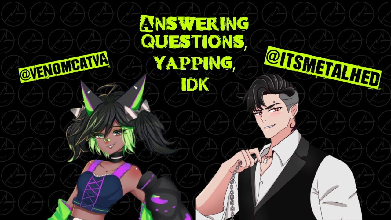 Answering questions, yapping, maybe games :3 w/ @itsmetalhed