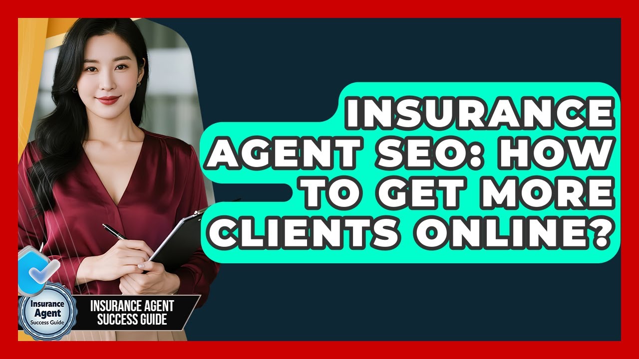 Insurance Agent SEO: How To Get More Clients Online? - Insurance Agent Success Guide