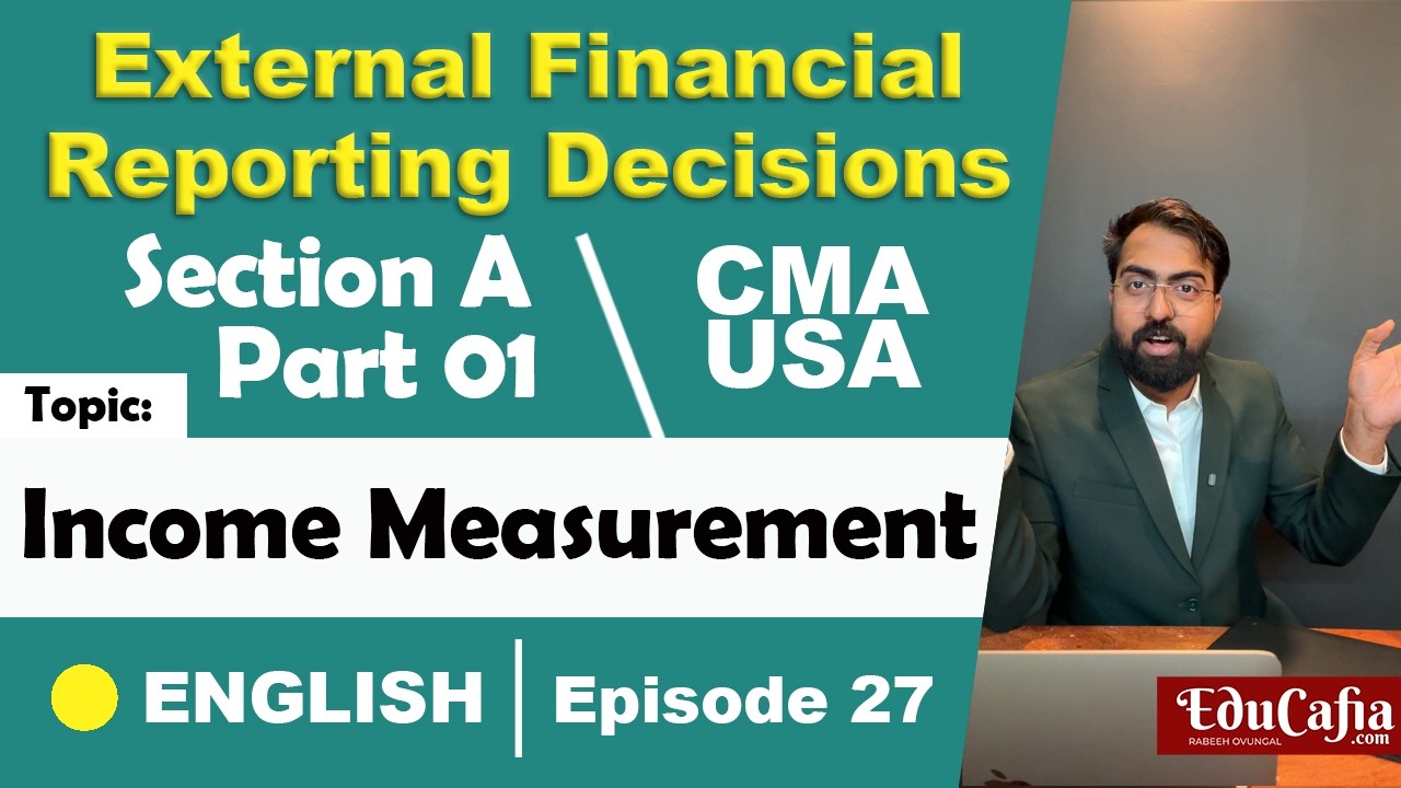 Income Measurement | External Financial Reporting Decisions | Section A | CMA USA Part 1 Episode 27