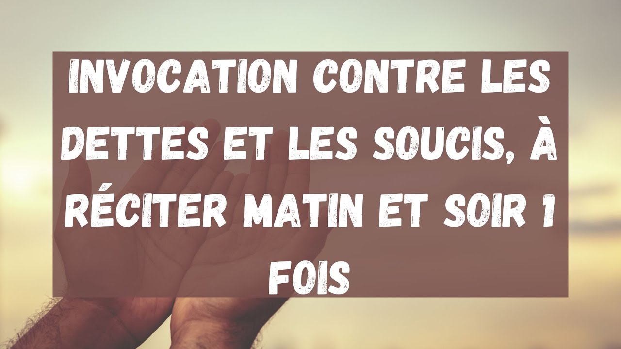 26) Invocation contre les dettes et les soucis, &agrave; r&eacute;citer matin et soir 1 fois