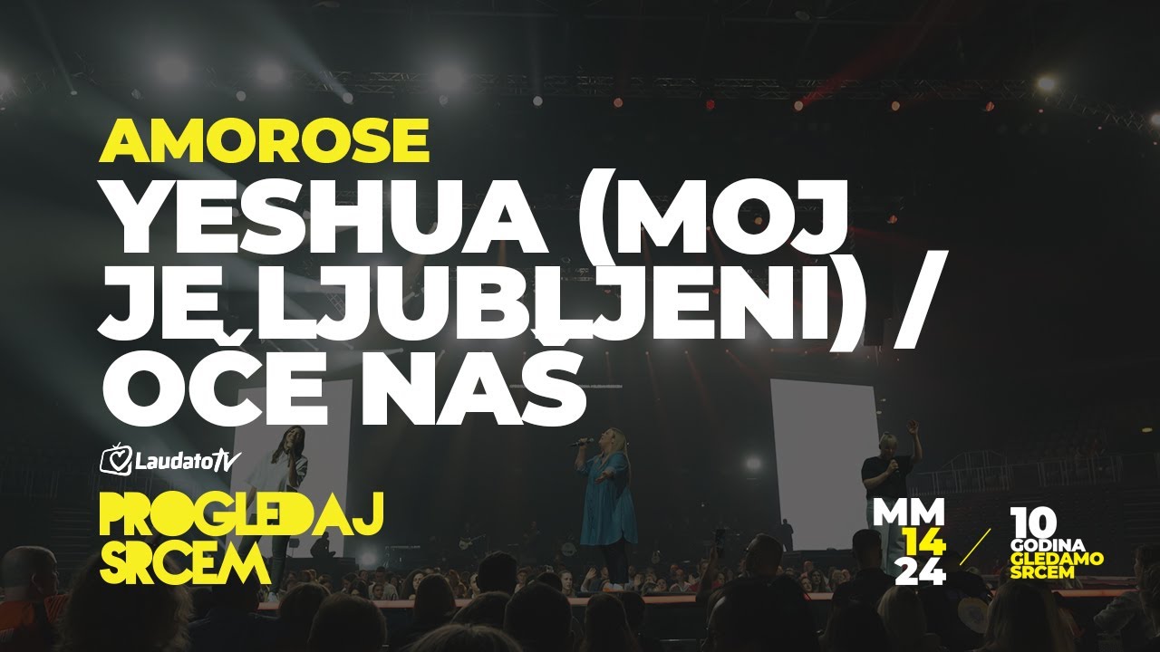 Yeshua (Moj je ljubljeni) / Oče naš - Amorose (Progledaj srcem, Arena Zagreb 2024.)