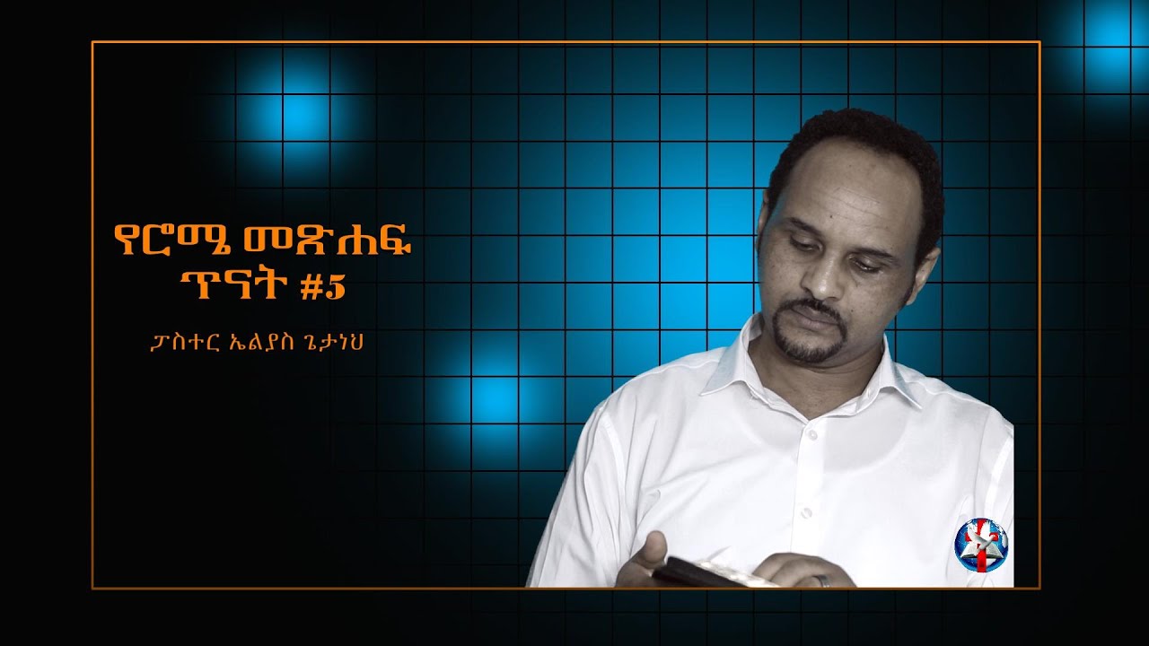 Pastor Elias Getaneh - የሮሜ መጽሐፍ  ጥናት #5 (ፓስተር ኤልያስ ጌታነህ)