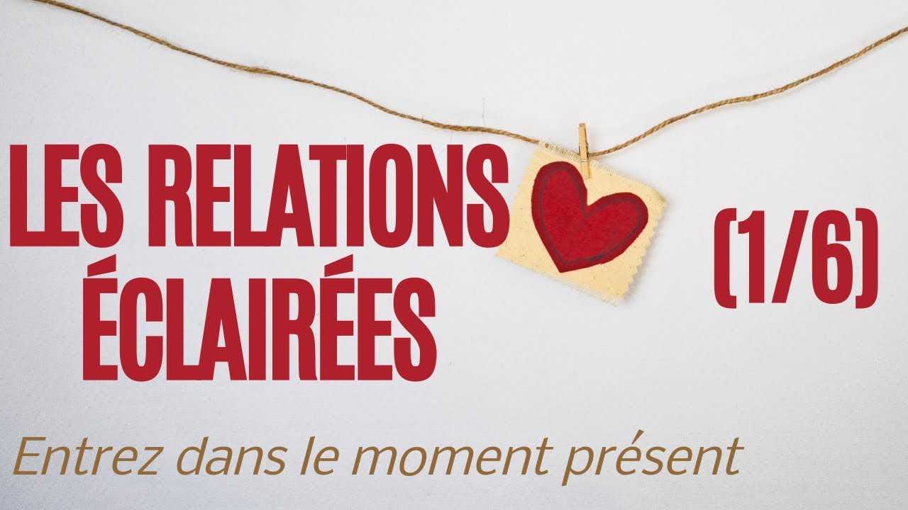 Entrez dans le moment présent (Eckhart Tolle) Les Relations Éclairées [1/6]