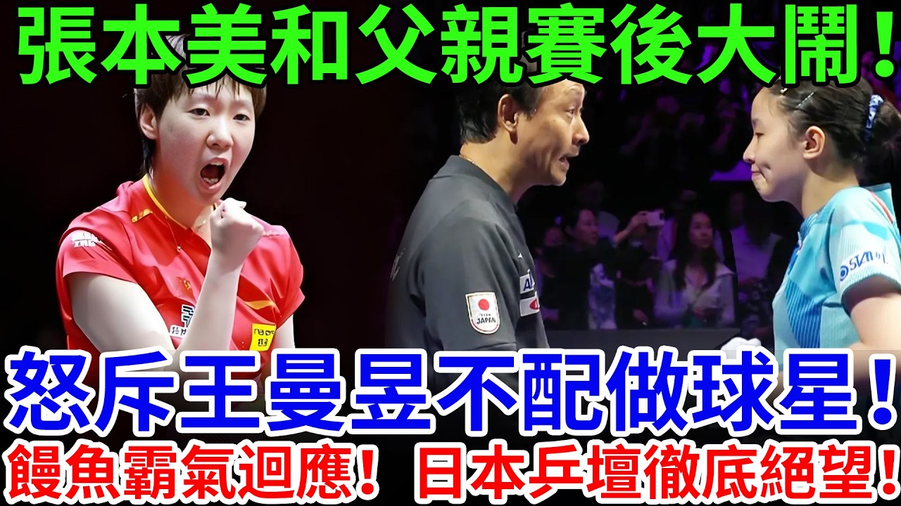 張本美和父親賽後大鬧！怒斥王曼昱不配做球星！饅魚霸氣回應！日本乒壇徹底絕望！