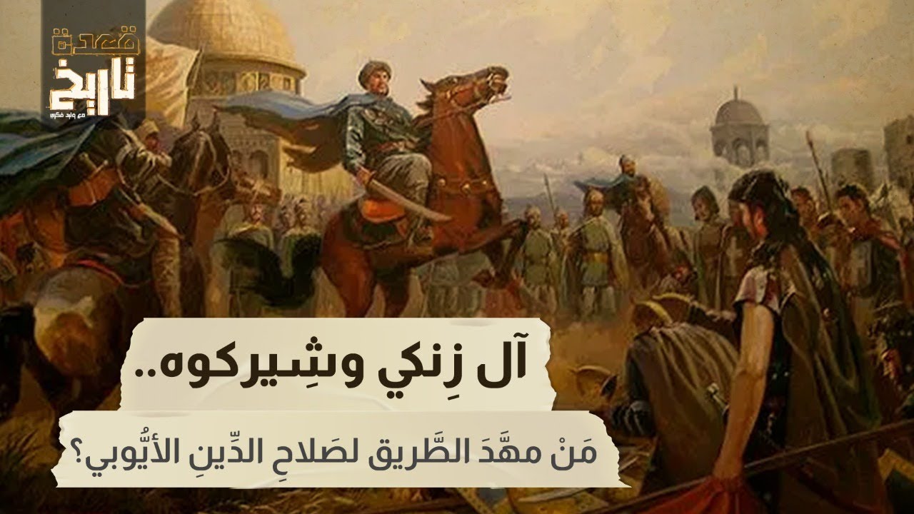 قعدة تاريخ -  آل زِنكي وشِيركوه.. مَنْ مهَّدَ الطَّريق لصَلاحِ الدِّينِ الأيُّوبي؟