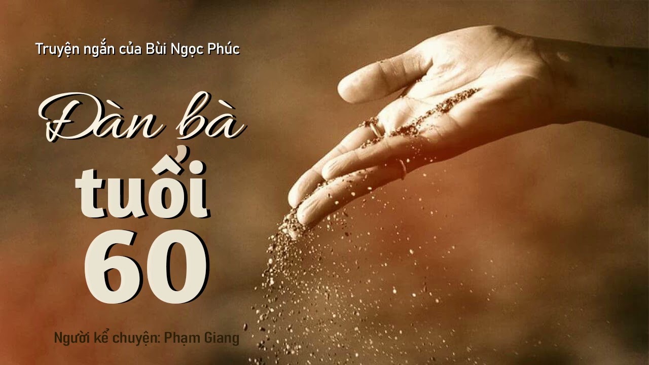 Truyện ngắn Đàn bà tuổi 60 của Bùi Ngọc Phúc I MC Phạm Giang