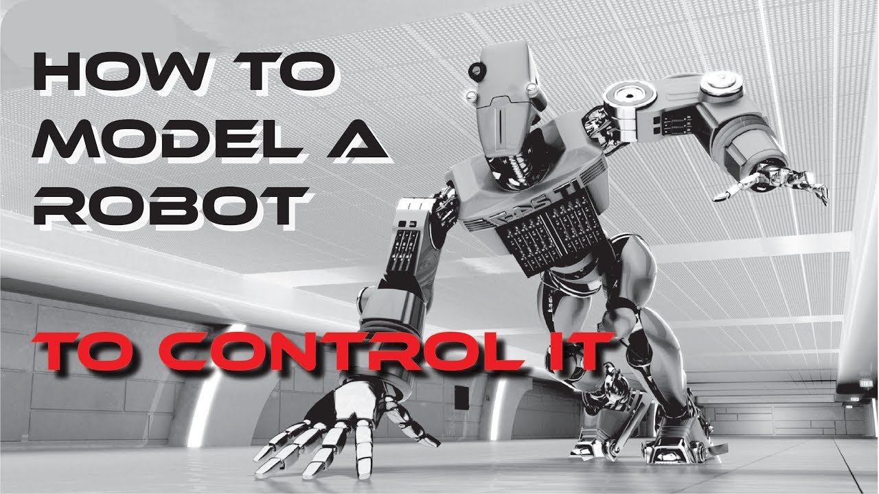 How to Model a Robot to Control it!