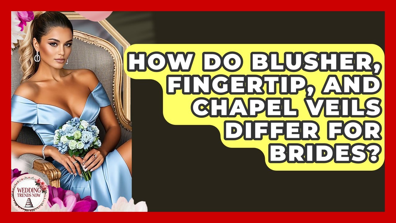 How Do Blusher, Fingertip, And Chapel Veils Differ For Brides? - Wedding Trends Now