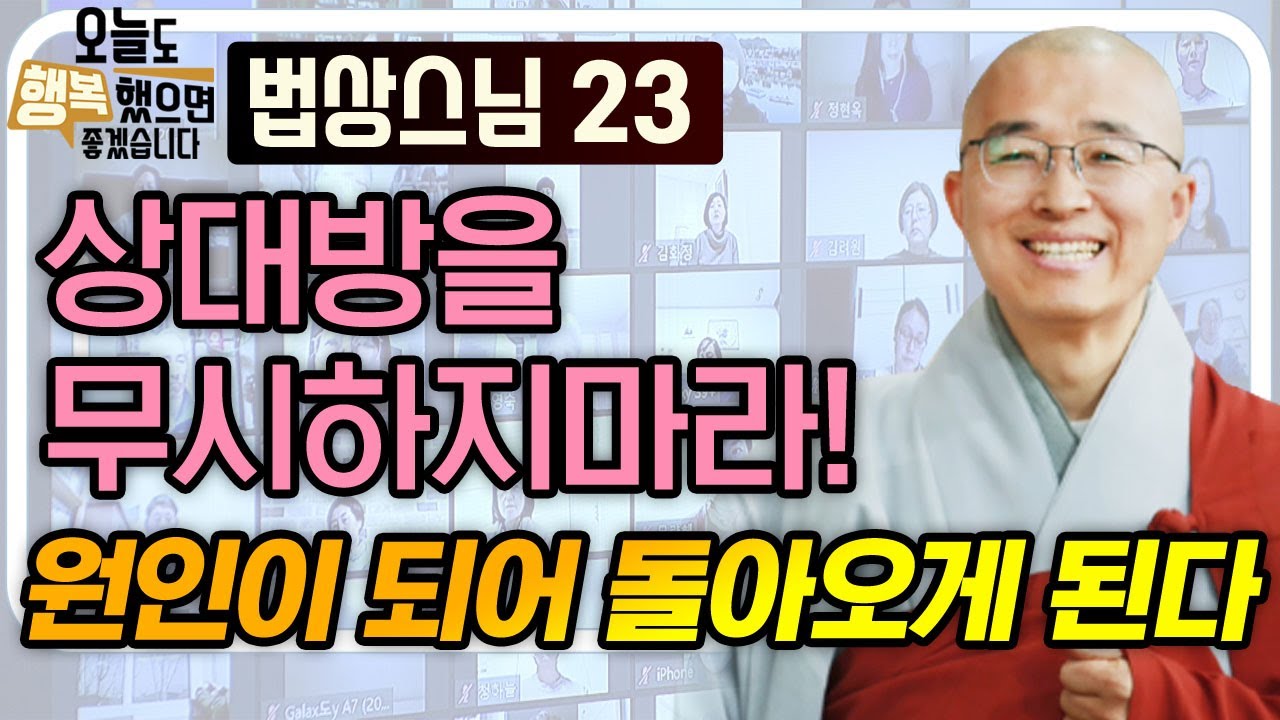 상대방을 무시하지마라! 원인이 되어 돌아오게 된다. 인과의 법칙 [법상스님의 오늘도 행복했으면 좋겠습니다 23회]