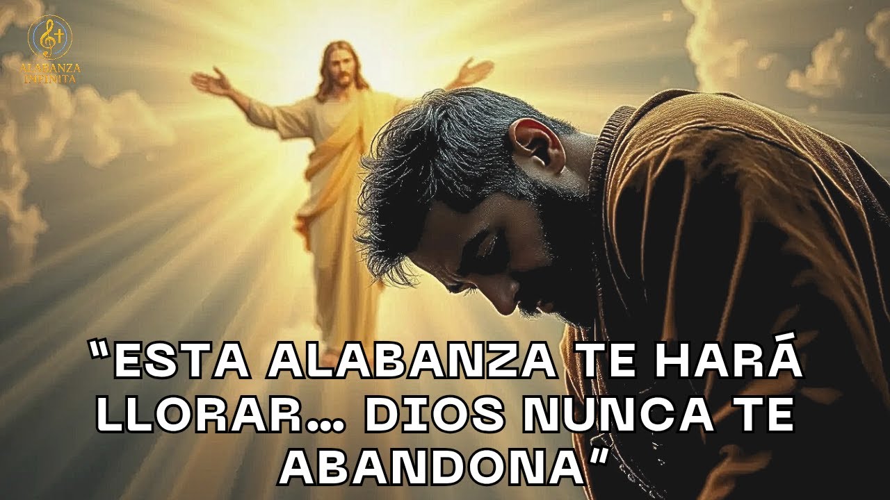 “Dios Nunca Te Abandona | Esta Alabanza Te Hará Llorar y Sentir Su Amor”