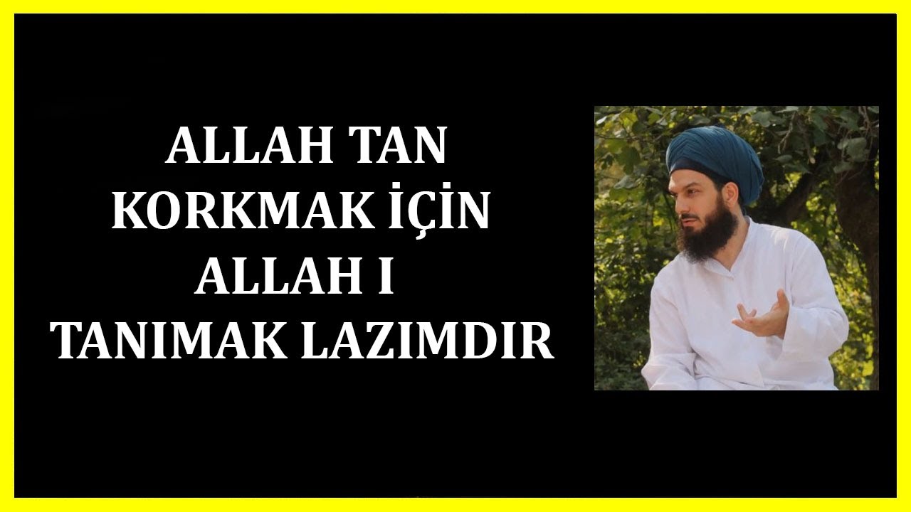 3578. ALLAHTAN KORKMAK İ&Ccedil;İN ALLAHI TANIMAK LAZIMDIR
