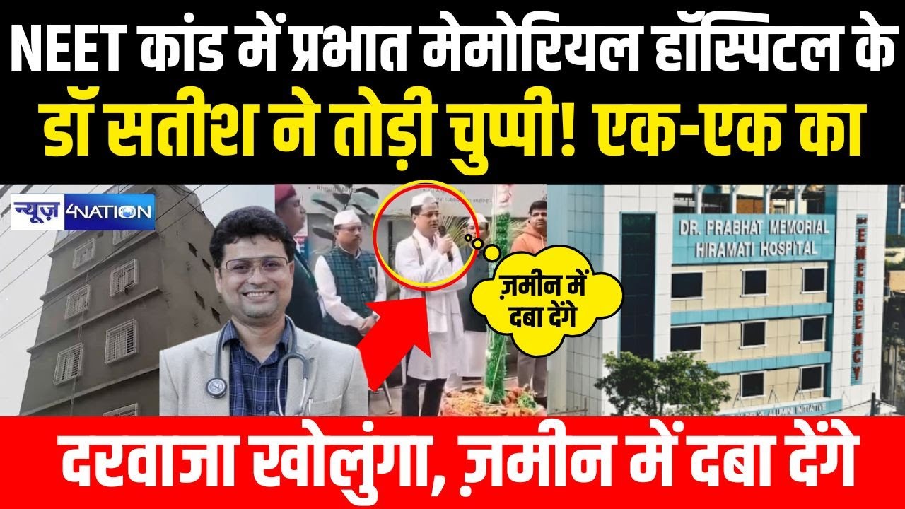 NEET कांड में प्रभात मेमोरियल हॉस्पिटल के Dr. Satish Kumar Singh ने तोड़ी चुप्पी! एक-एक का दरवाजा
