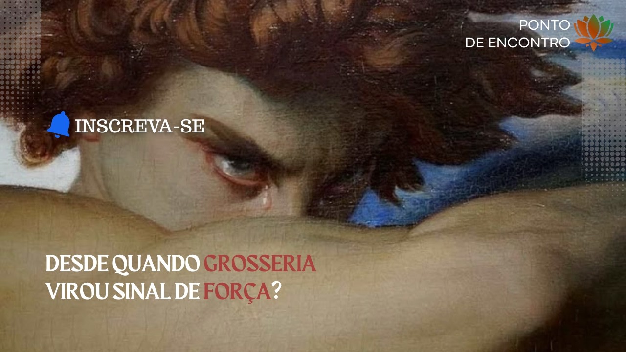 Desde quando Grosseria virou sinal de Força?