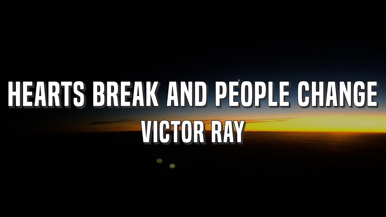 Victor Ray - Hearts Break and People Change Lyrics ver.