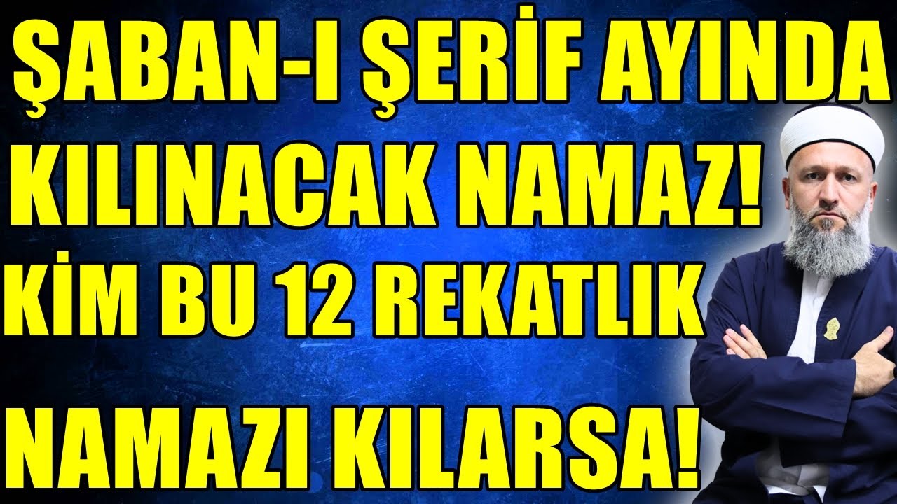 ŞABAN AYINDA KILINACAK NAMAZLAR! KİM BU NAMAZI KILARSA! Hüseyin ÇEVİK